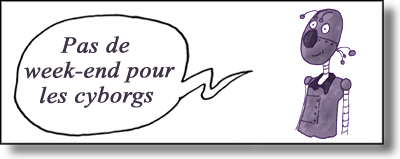 Pas de week-end pour les cyborgs